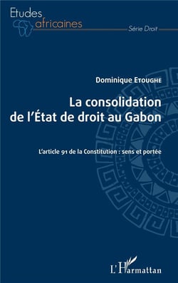 La consolidation de l'Etat de droit au Gabon - l'article 91 de la Constitution : sens et portée