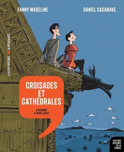 Histoire dessinée de la France n.7 : croisades et cathédrales : d'Aliénor à Saint Louis