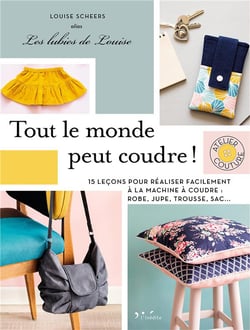 Tout le monde peut coudre ! 15 leçons pour réaliser facilement à la machine à coudre robe, pull, trousse, sac...