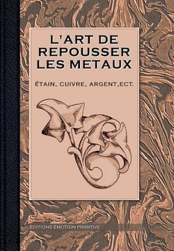 L'art de repousser les métaux, étain, cuivre, argent etc.