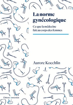 La norme gynécologique : ce que la médecine fait au corps des femmes