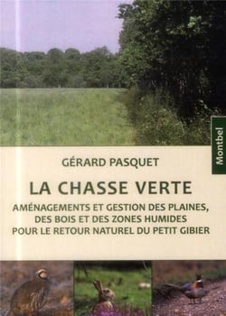 La chasse verte - aménagements et gestion des plaines des bois et des zones humides pour le retour naturel du petit gibier