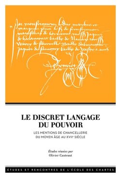 Le Discret langage du pouvoir : Les mentions de chancellerie du Moyen Âge au XVIIe siècle