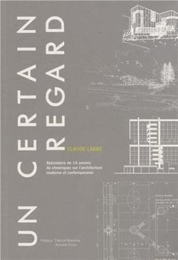 Un certain regard - abécédaire de 14 années de chroniques sur l'architecture moderne et contemporaine