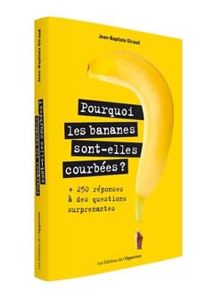 Pourquoi les bananes sont-elles courbées ? 250 réponses à des questions surprenantes