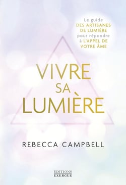 Vivre sa lumière : Le guide des artisans de lumière pour répondre à l'appel de votre âme