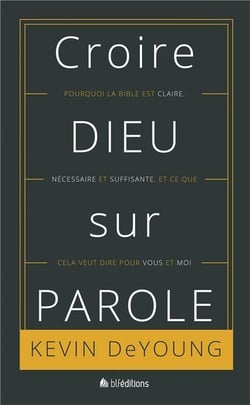 Croire Dieu sur parole - pourquoi la bible est claire, nécessaire et suffisante, et ce que cela veut dire pour vous et moi
