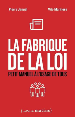 La fabrique de la loi  : petit manuel à l'usage de tous