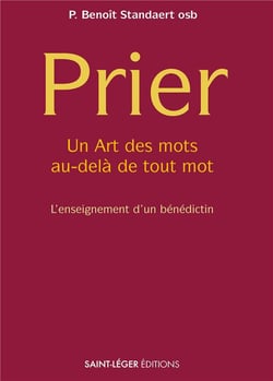 Prier : un art des mots au-delà de tout mot, l'enseignement d'un bénédictin