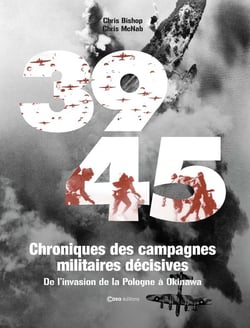 39-45 : Chroniques des campagnes militaires décisives : De l'invasion de la Pologne à Okinawa