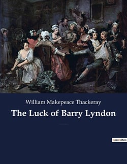 The Luck of Barry Lyndon : A picaresque novel by William Makepeace Thackeray about a member of the Irish gentry trying to become a member of the English aristocracy