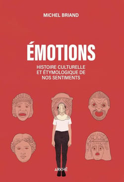 Une histoire des émotions : Amour, colère, joie, peur, confiance, fierté...