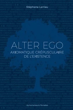 Alter ego : Axiomatique crépusculaire de l'existence
