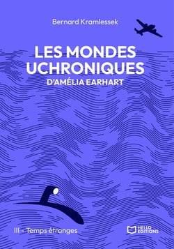 Les mondes uchroniques d'Amelia Earhart - Tome III : Temps étranges