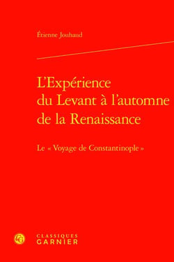L'expérience du Levant à l'automne de la Renaissance : le "voyage de Constantinople"