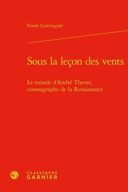 Sous la leçon des vents - le monde d'André Thevet, cosmographe de la Renaissance