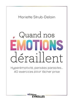 Quand nos émotions déraillent : hyperémotivité, pensées parasites... 40 exercices pour lâcher prise