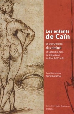 Études renaissantes Tome 20 : les enfants de Caïn : la représentation du criminel en France et en Italie, de la Renaissance au début du XXe siècle