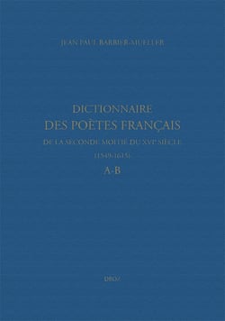 Dictionnaire des poetes francais de la seconde moitie du xvie siecle (1549-1615). a-b