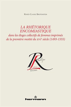 La Rhétorique encomiastique : dans les éloges collectifs de femmes imprimés de la première moitié du XVIe siècle (1493-1555)