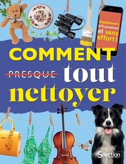 Comment tout nettoyer : Rapidement, efficacement et sans effort !