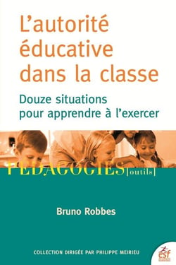 L'autorité éducative dans la classe - douze situations pour apprendre à l'exercer