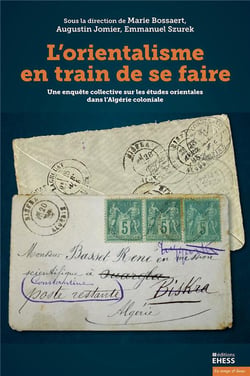 L'orientalisme en train de se faire : Une enquête collective sur les études orientales dans l'Algérie coloniale