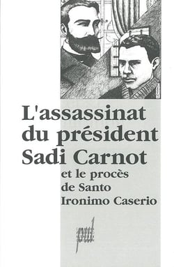 L'assassinat du président Sadi Carnot et le procès de Santo Ironimo Caserio
