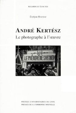 André Kertész - le photographe à l'oeuvre