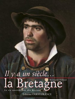 IL Y A UN SIECLE... : la Bretagne - la vie quotidienne des Bretons