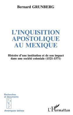 L'inquisition apostolique au mexique - histoire d'une institution et de son impact dans une société coloniale, 1521-1571