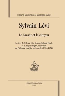 Sylvain lévi, le savant et le citoyen - lettres de sylvain lévi à jean-richard bloch et à jacques bigart, secétaire de l'alliance israélite universelle (1904-1934)