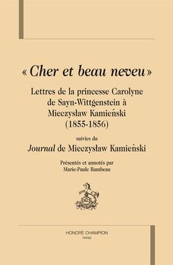 Cher et beau neveu - lettres de la princesse carolyne de sayn-wittgenstein à mieczyslaw kamienski (1855-1856)