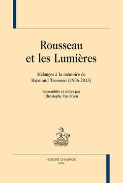 Rousseau et les Lumières - mélanges à la mémoire de Raymond Trousson (1936-2013)