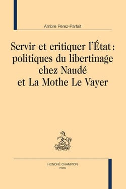 Servir et critiquer l’État : politiques du libertinage chez Naudé et La Mothe Le Vayer