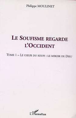 LE SOUFISME REGARDE L'OCCIDENT : Tome 1 : Le coeur du Soufi : le miroir de Dieu