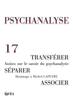 REVUE PSYCHANALYSE n.17 : transférer, séparer, associer - assises sur le savoir du psychanalyste, hommage à Michel Lapeyre