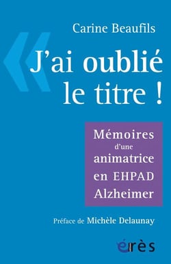 J'ai oublié le titre ! mémoires d'une animatrice en EHPAD Alzheimer