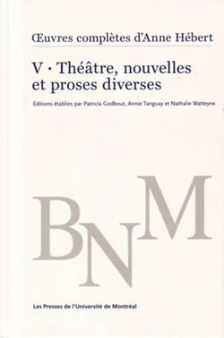 1/4uvres complètes d'Anne Hébert, v. 5 : Théâtre, nouvelles et proses diverses