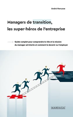 Managers de transition, les super-héros de l'entreprise : Guide complet pour comprendre le rôle et la mission du manager ad interim et comment le devenir ou l'employer