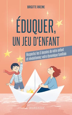 Eduquer, un jeu d'enfant : Respectez les 5 besoins de votre enfant et révolutionnez votre dynamique