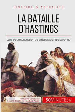 La bataille d'Hastings - Guillaume le Conquérant, un Normand sur le trône anglais