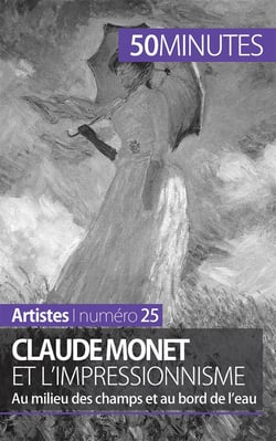 Claude Monet et l'impressionnisme : au milieu des champs et au bord de l'eau