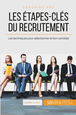 Le recrutement, comment ça marche ? 5 étapes-clés pour sélectionner le bon candidat