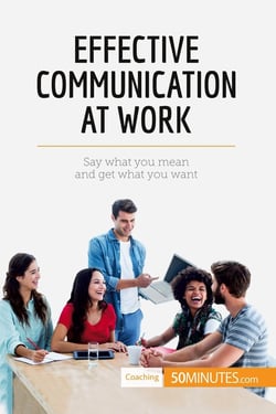 Effective Communication at Work : Say what you mean and get what you want