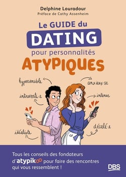 Le guide du dating pour personnalités atypiques : Tous les conseils des fondateurs d'Atypikoo pour faire des rencontres qui vous ressemblent !