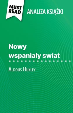 Nowy wspanialy swiat ksiazka Aldous Huxley (Analiza ksiazki) : Pelna analiza i szczególowe podsumowanie pracy