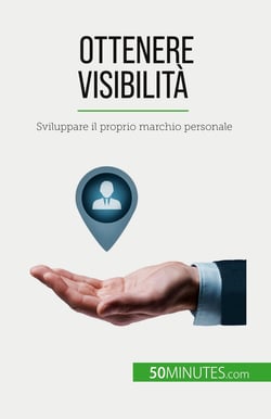 Ottenere visibilità : Sviluppare il proprio marchio personale