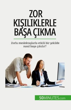 Zor kisiliklerle basa çikma : Zorlu meslektaslarla etkili bir sekilde nasil basa çikilir?