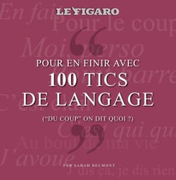 Pour en finir avec 100 tics de langage ("du coup" on dit quoi ?)